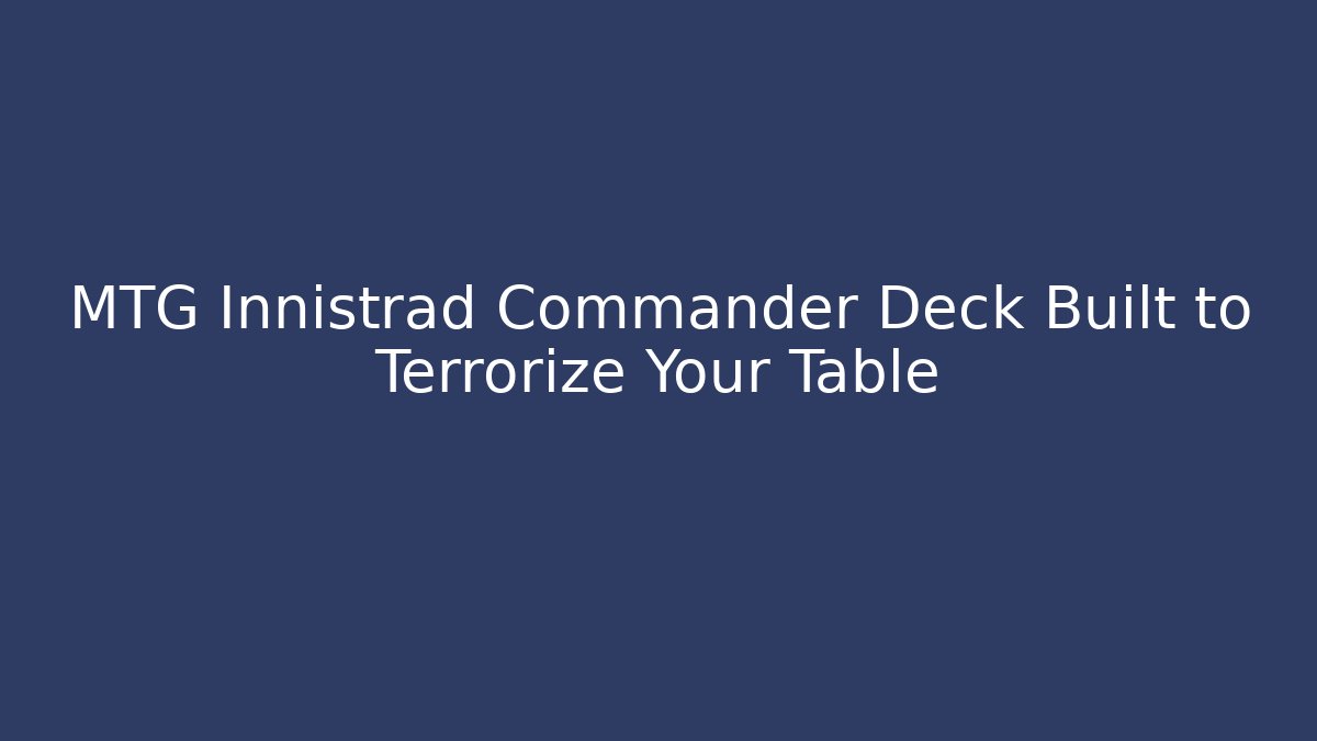 MTG Innistrad Commander Deck Built to Terrorize Your Table