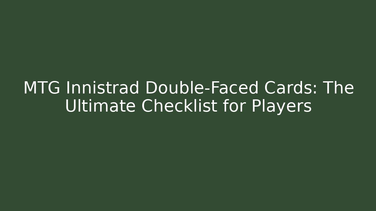 MTG Innistrad Double-Faced Cards: The Ultimate Checklist for Players