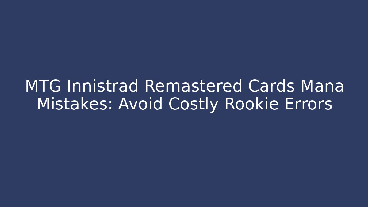 MTG Innistrad Remastered Cards Mana Mistakes: Avoid Costly Rookie Errors - Vintage E-Juice