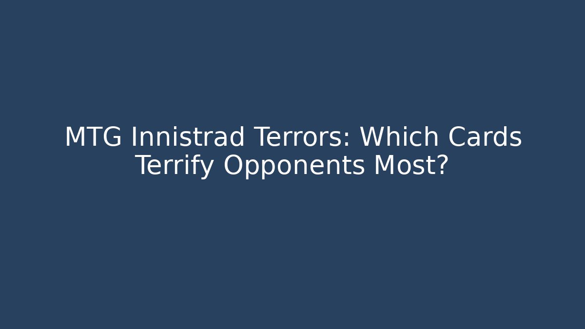 MTG Innistrad Terrors: Which Cards Terrify Opponents Most?