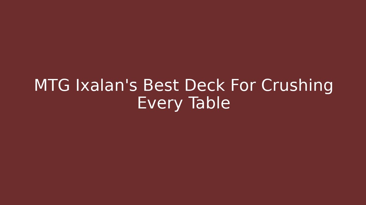 MTG Ixalan's Best Deck For Crushing Every Table