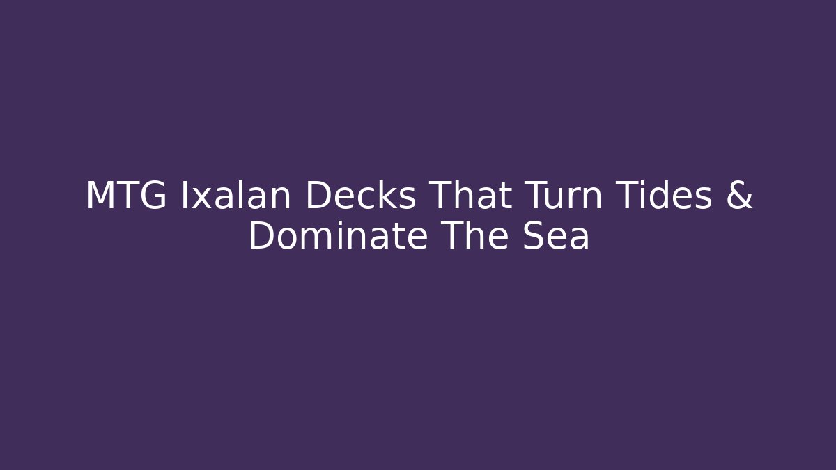 MTG Ixalan Decks That Turn Tides & Dominate The Sea