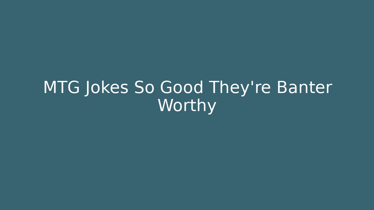 MTG Jokes So Good They’re Banter Worthy