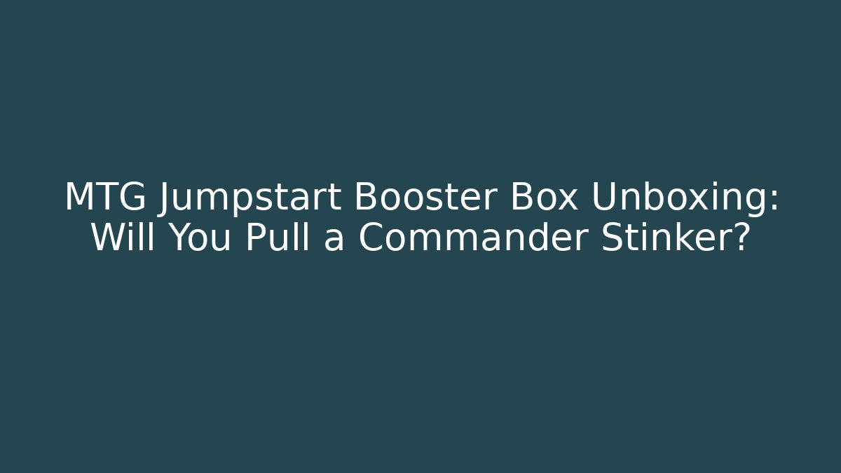 MTG Jumpstart Booster Box Unboxing: Will You Pull a Commander Stinker?