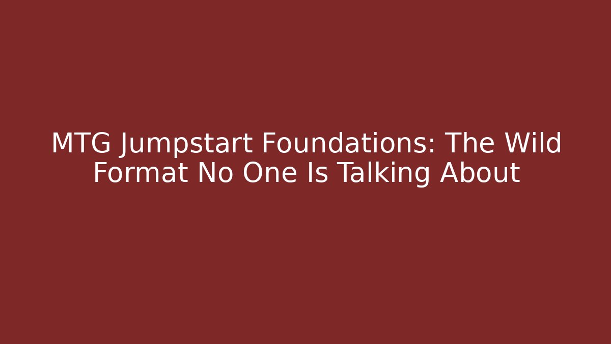 MTG Jumpstart Foundations: The Wild Format No One Is Talking About