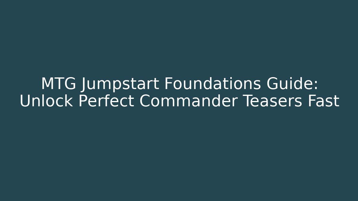 MTG Jumpstart Foundations Guide: Unlock Perfect Commander Teasers Fast
