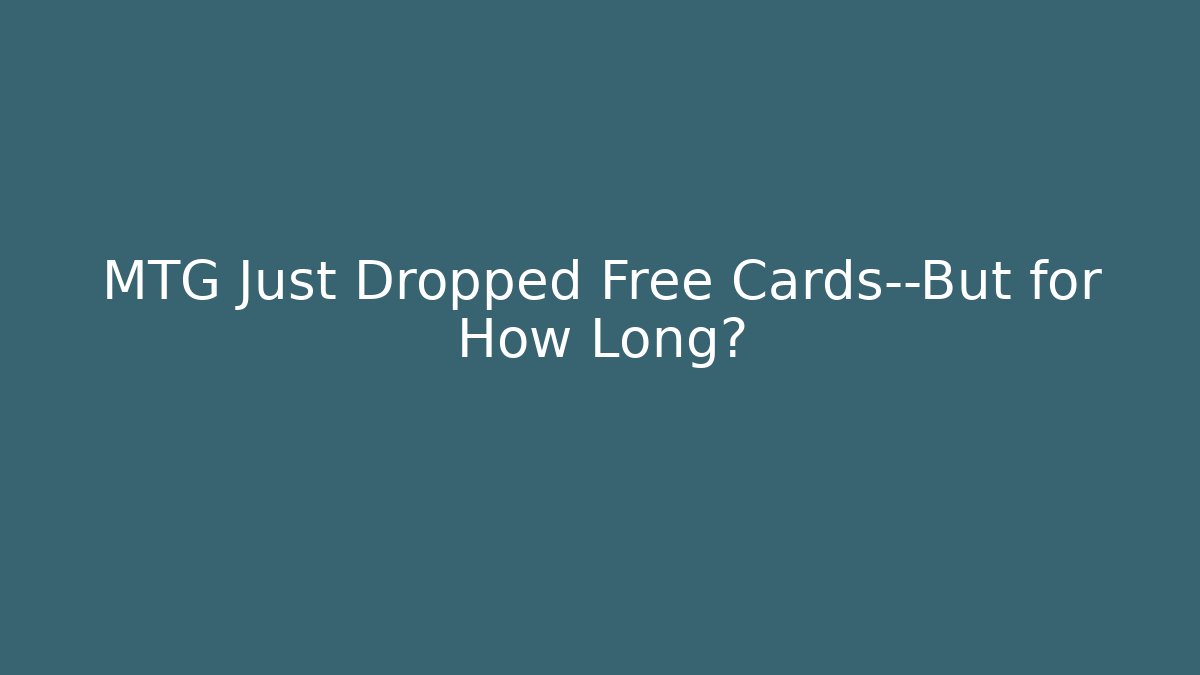 MTG Just Dropped Free Cards—But for How Long?
