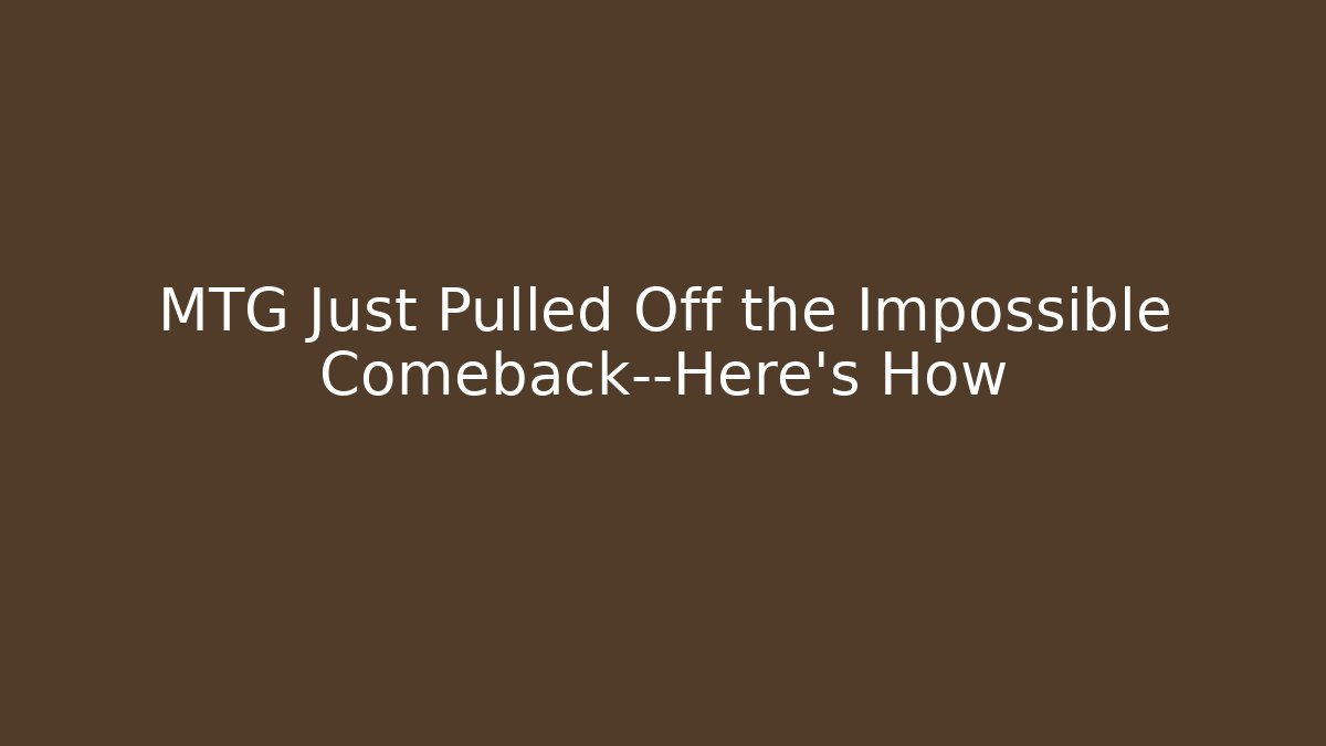 MTG Just Pulled Off the Impossible Comeback—Here's How
