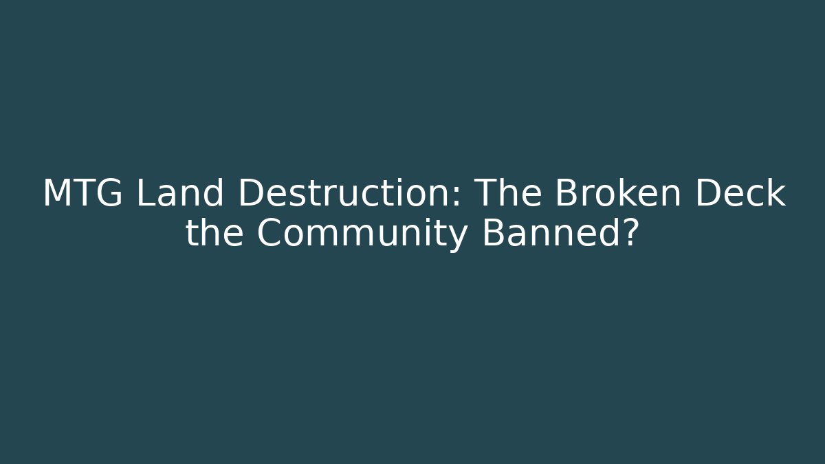 MTG Land Destruction: The Broken Deck the Community Banned?