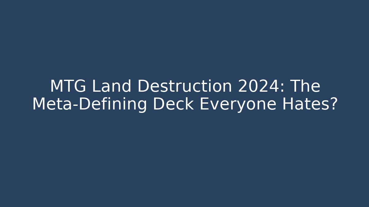 MTG Land Destruction 2024: The Meta-Defining Deck Everyone Hates?