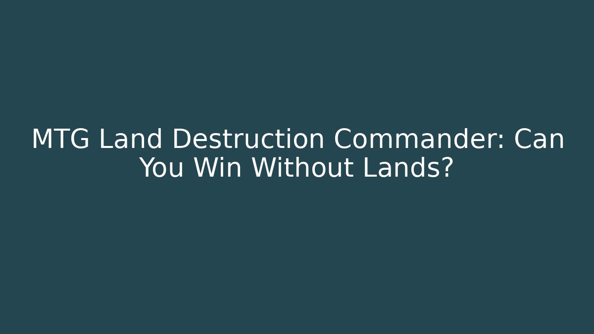 MTG Land Destruction Commander: Can You Win Without Lands? - Vintage E-Juice