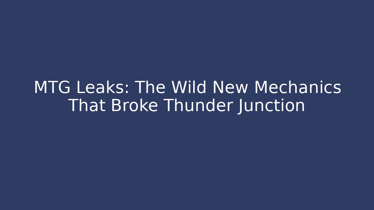 MTG Leaks: The Wild New Mechanics That Broke Thunder Junction - Vintage E-Juice