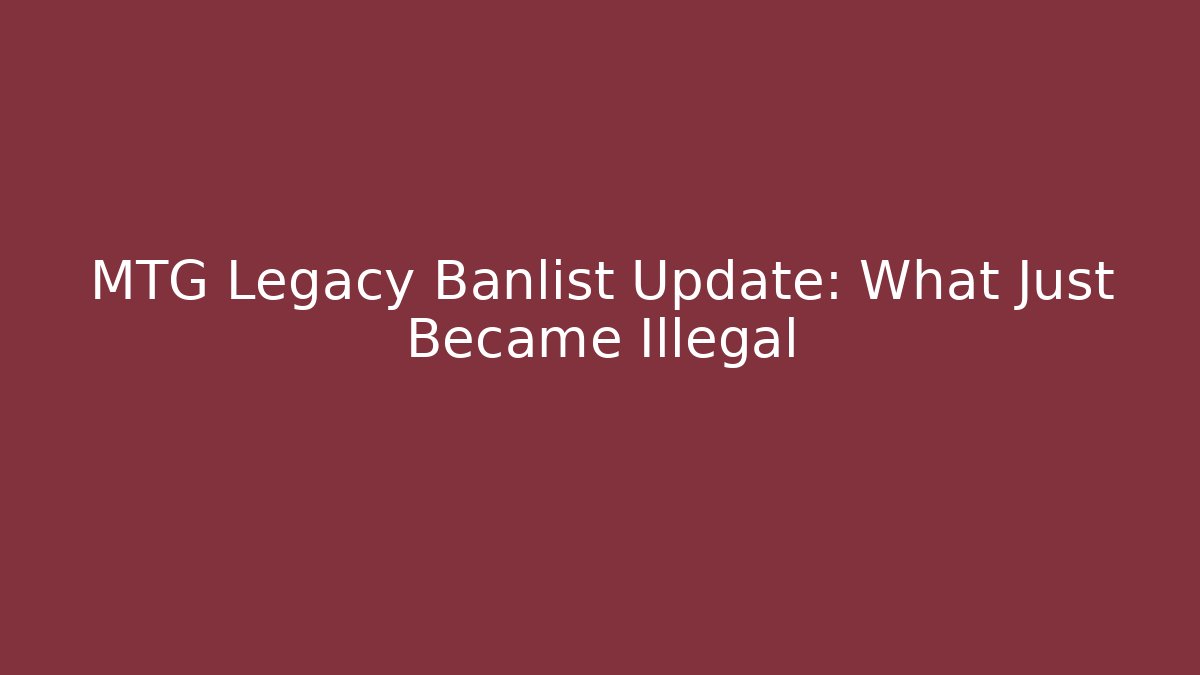 MTG Legacy Banlist Update: What Just Became Illegal
