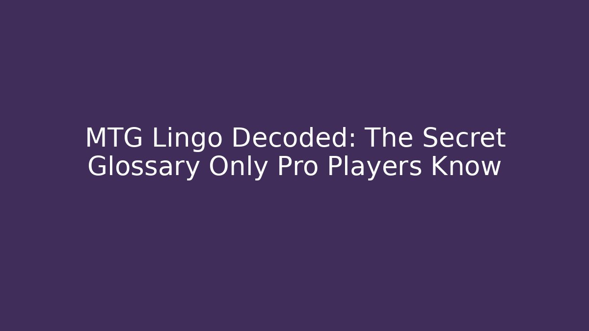 MTG Lingo Decoded: The Secret Glossary Only Pro Players Know - Vintage E-Juice