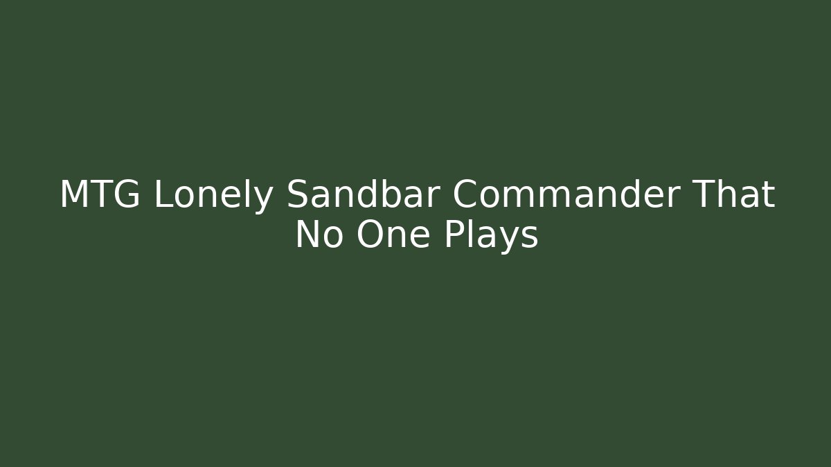 MTG Lonely Sandbar Commander That No One Plays - Vintage E-Juice