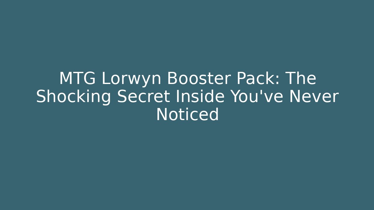 MTG Lorwyn Booster Pack: The Shocking Secret Inside You've Never Noticed