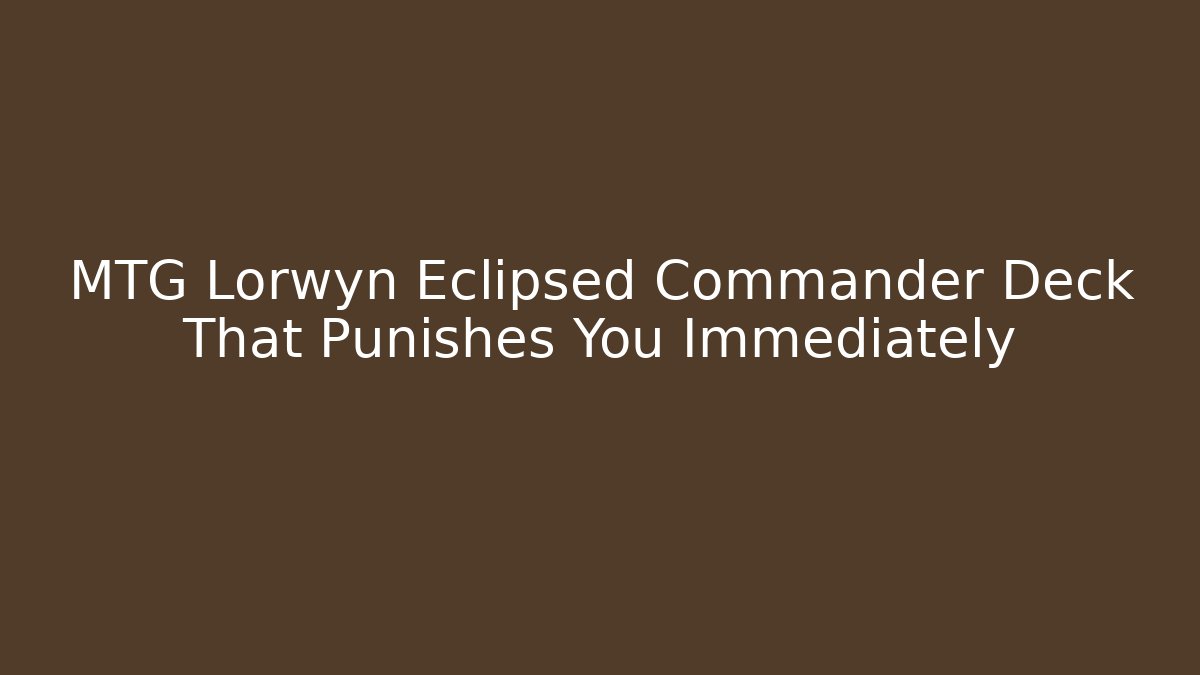 MTG Lorwyn Eclipsed Commander Deck That Punishes You Immediately