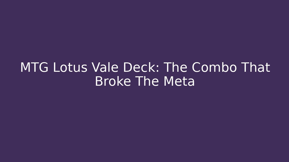 MTG Lotus Vale Deck: The Combo That Broke The Meta