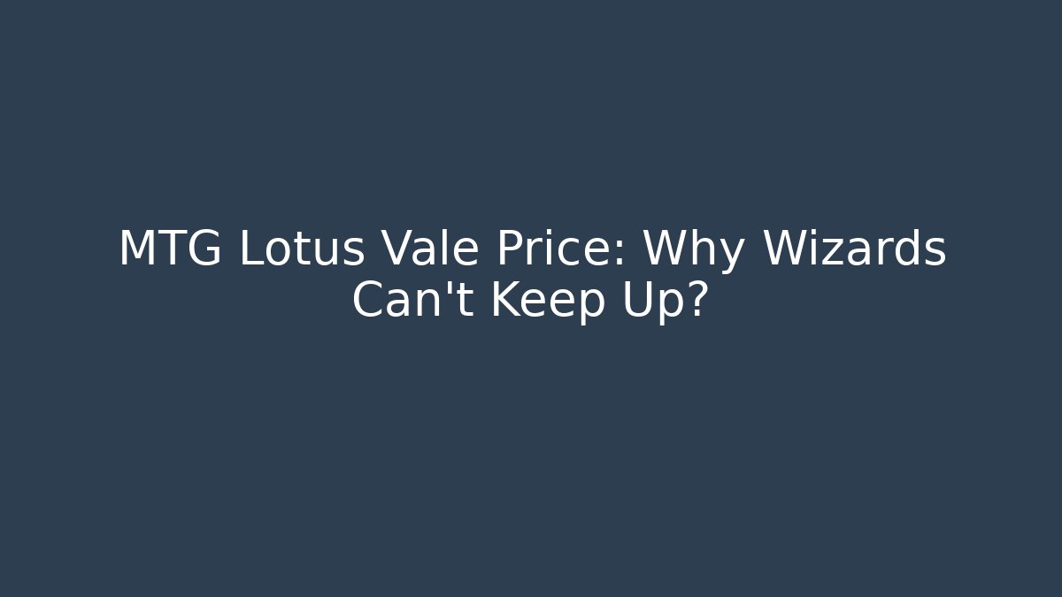 MTG Lotus Vale Price: Why Wizards Can't Keep Up? - Vintage E-Juice