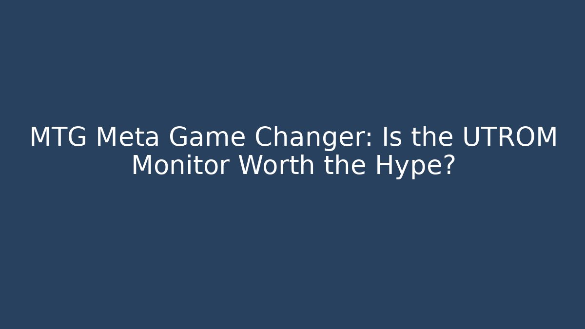MTG Meta Game Changer: Is the UTROM Monitor Worth the Hype?