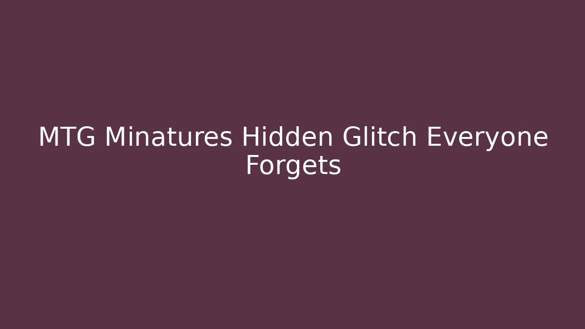 MTG Minatures Hidden Glitch Everyone Forgets