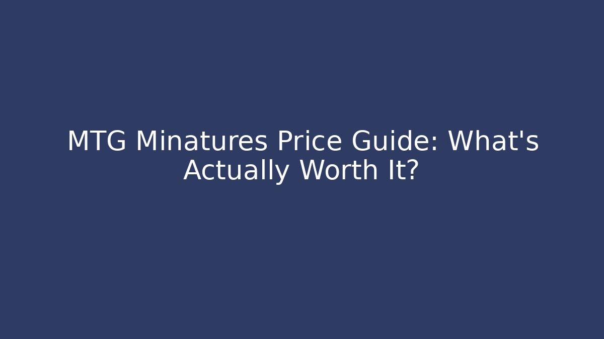 MTG Minatures Price Guide: What's Actually Worth It?