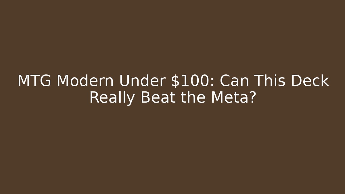 MTG Modern Under $100: Can This Deck Really Beat the Meta?