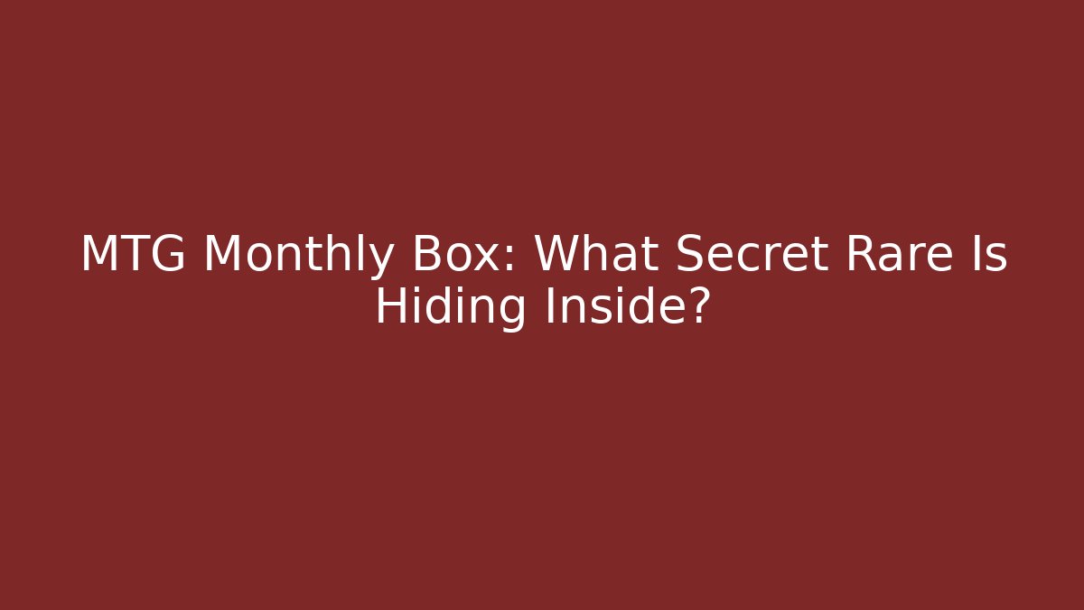 MTG Monthly Box: What Secret Rare Is Hiding Inside? - Vintage E-Juice