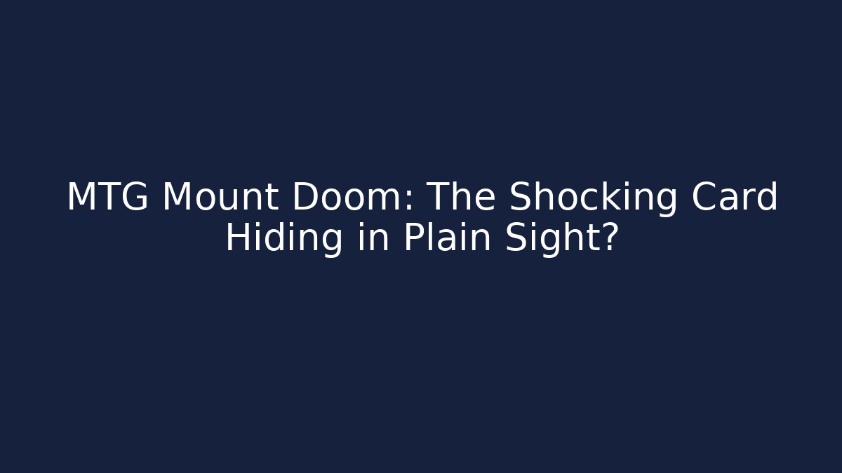 MTG Mount Doom: The Shocking Card Hiding in Plain Sight?