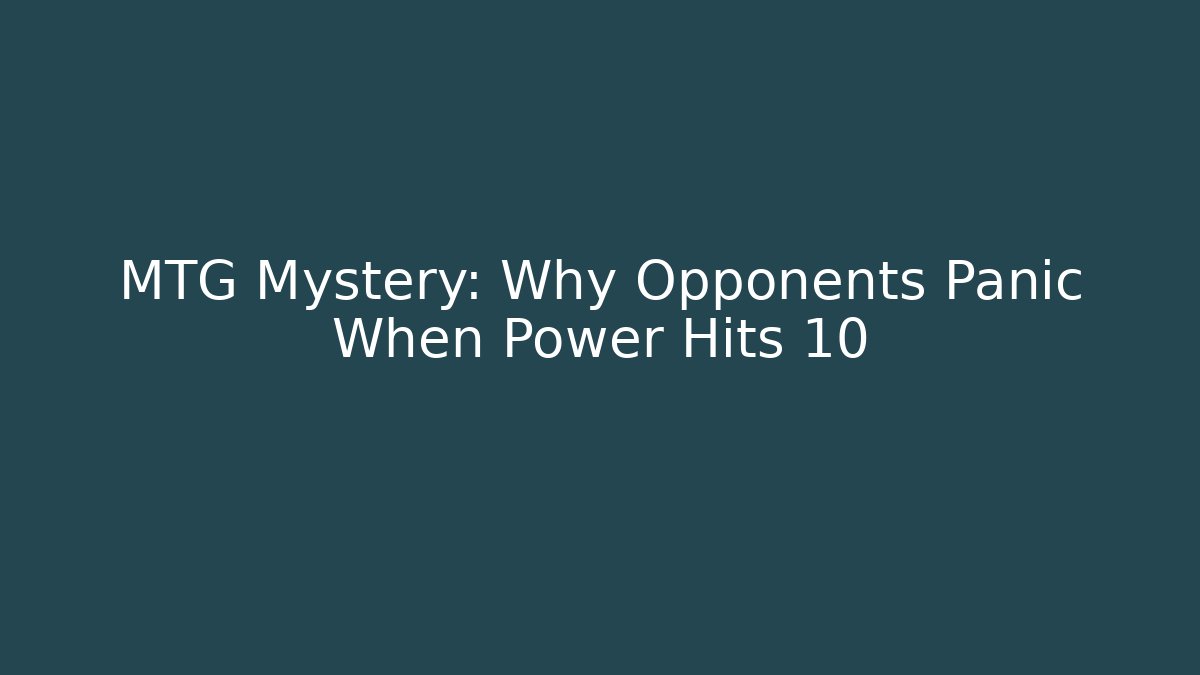 MTG Mystery: Why Opponents Panic When Power Hits 10 - Vintage E-Juice