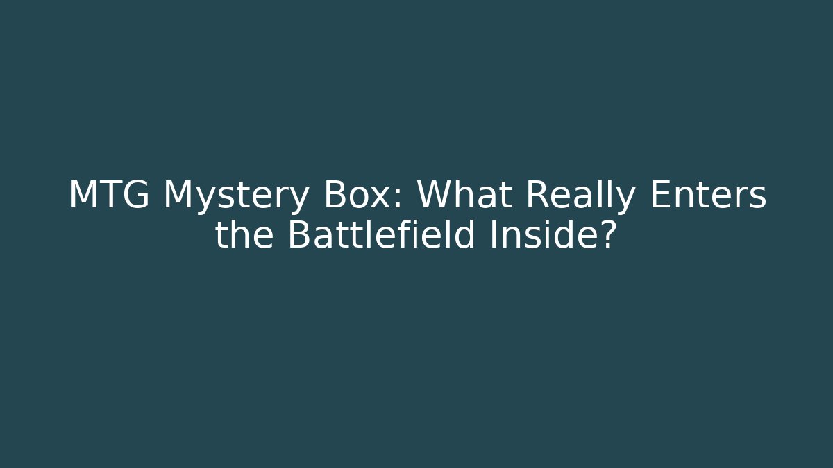 MTG Mystery Box: What Really Enters the Battlefield Inside?