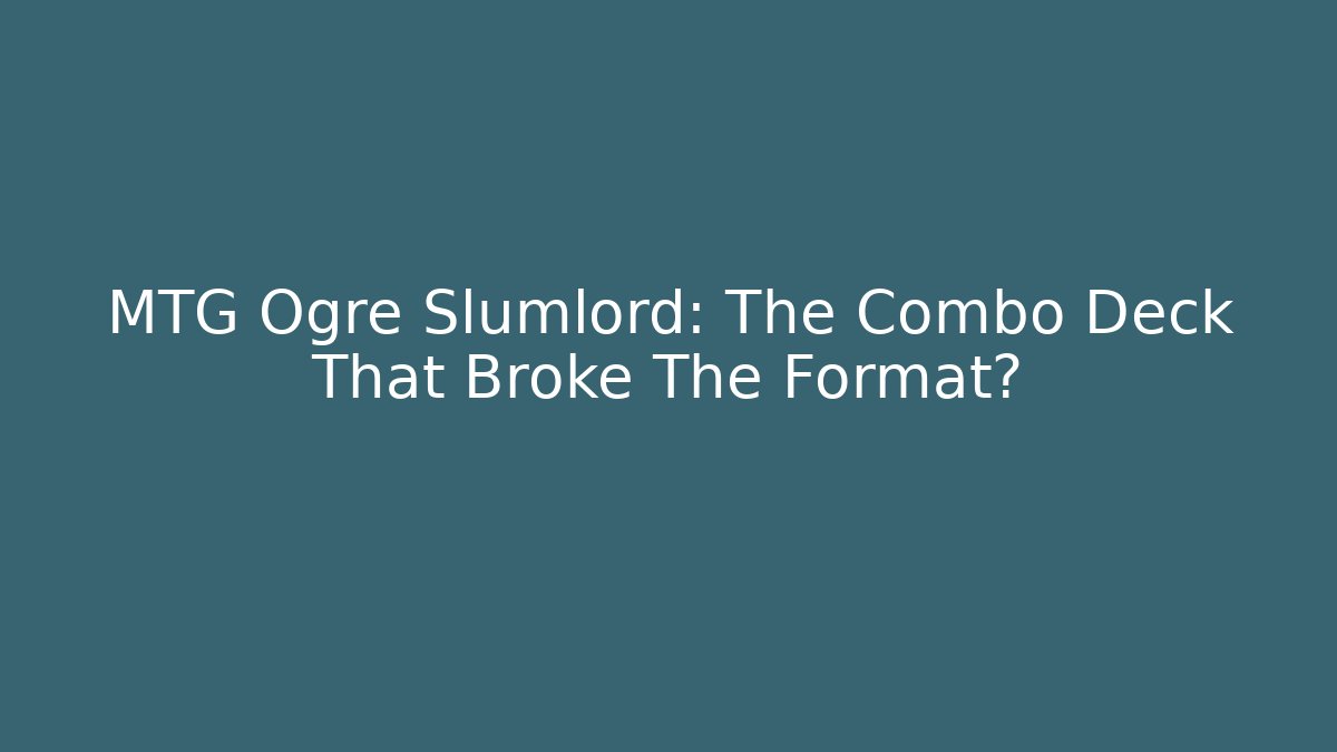 MTG Ogre Slumlord: The Combo Deck That Broke The Format?