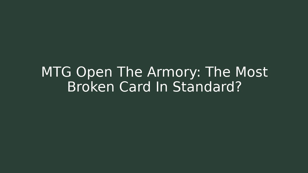 MTG Open The Armory: The Most Broken Card In Standard?