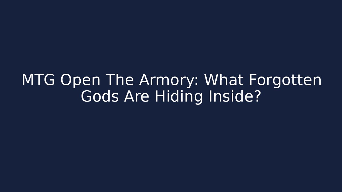 MTG Open The Armory: What Forgotten Gods Are Hiding Inside?
