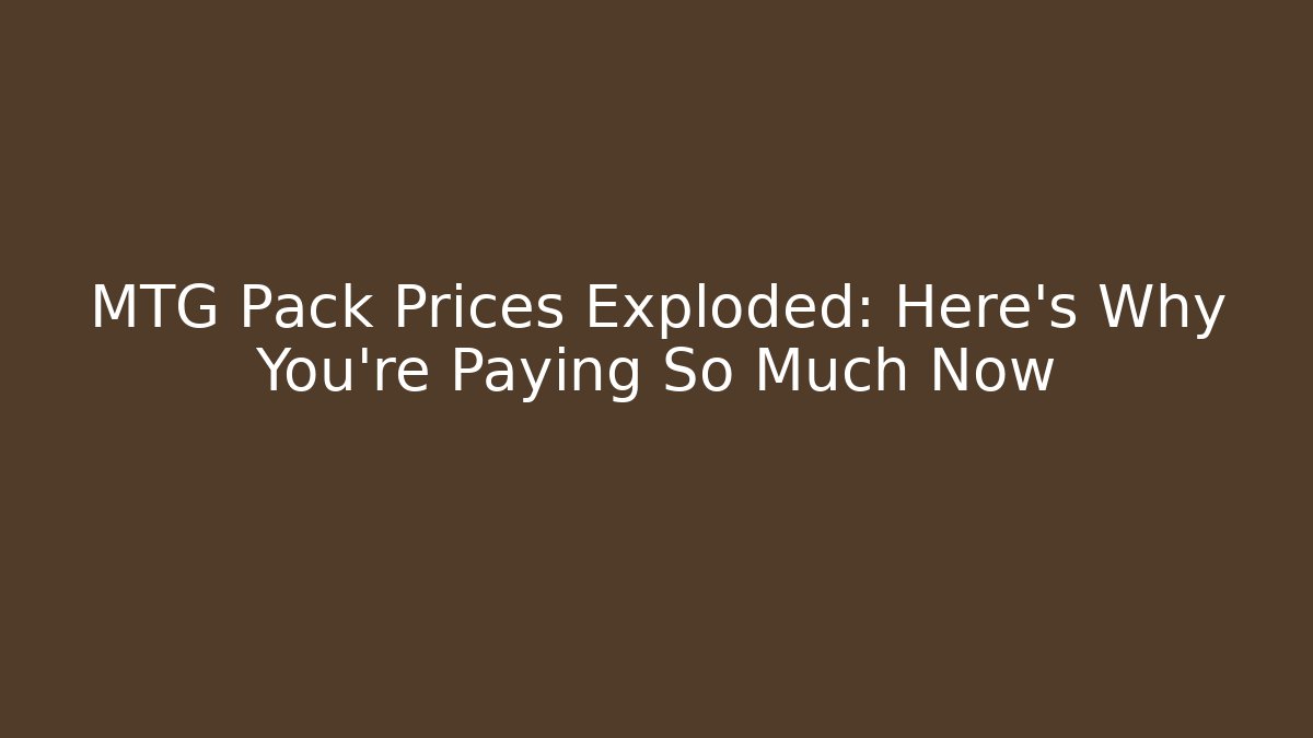 MTG Pack Prices Exploded: Here’s Why You’re Paying So Much Now - Vintage E-Juice