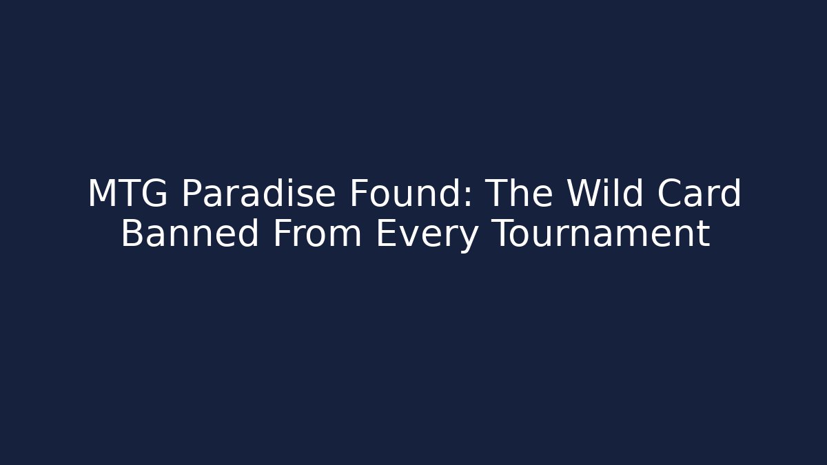MTG Paradise Found: The Wild Card Banned From Every Tournament