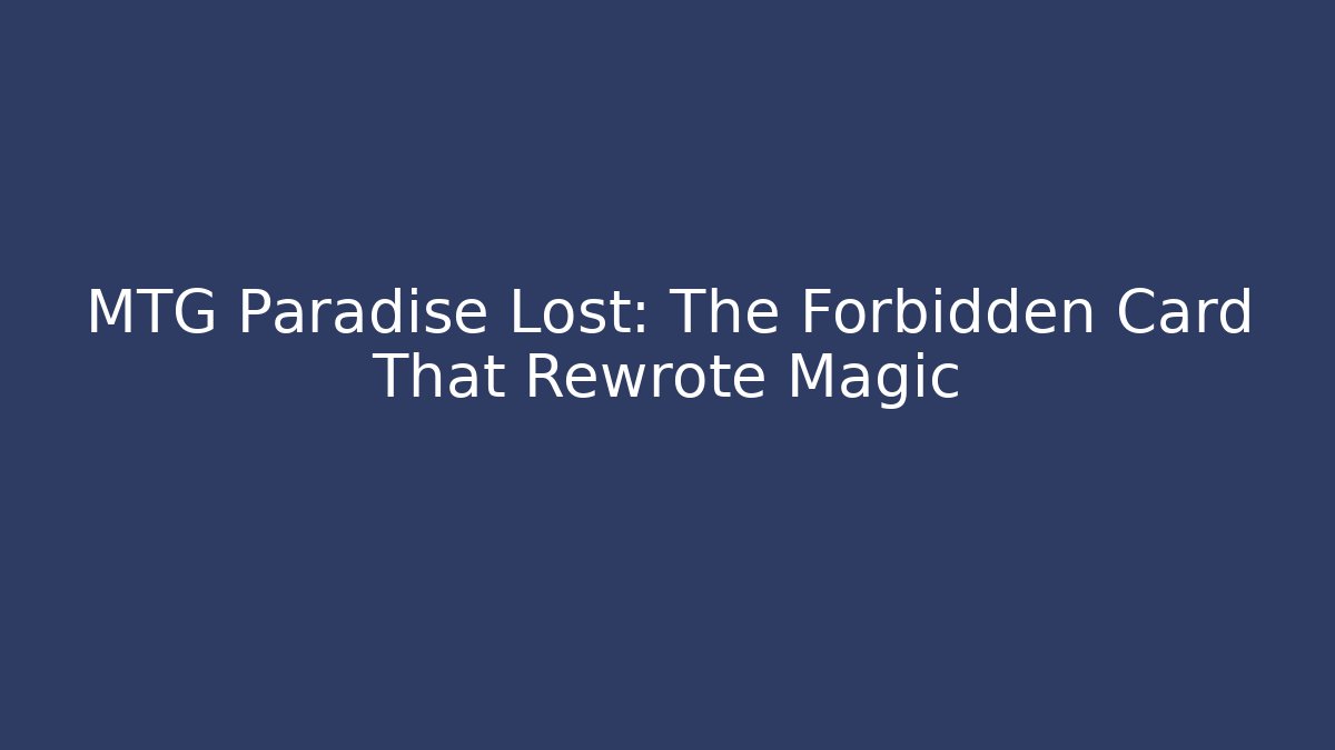 MTG Paradise Lost: The Forbidden Card That Rewrote Magic