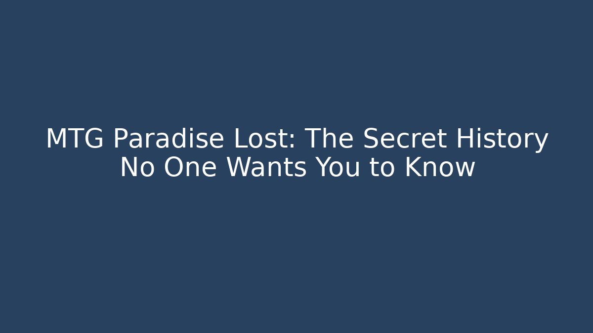MTG Paradise Lost: The Secret History No One Wants You to Know