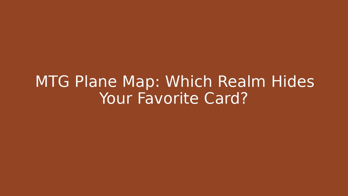 MTG Plane Map: Which Realm Hides Your Favorite Card?