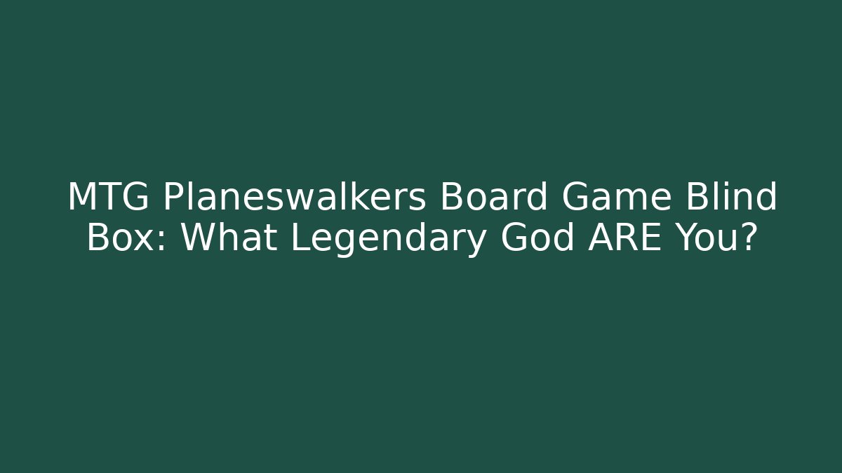 MTG Planeswalkers Board Game Blind Box: What Legendary God ARE You?