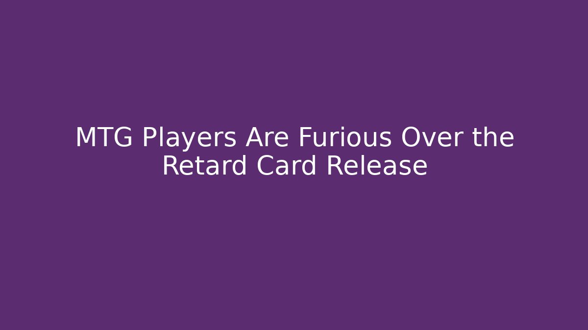 MTG Players Are Furious Over the Retard Card Release - Vintage E-Juice