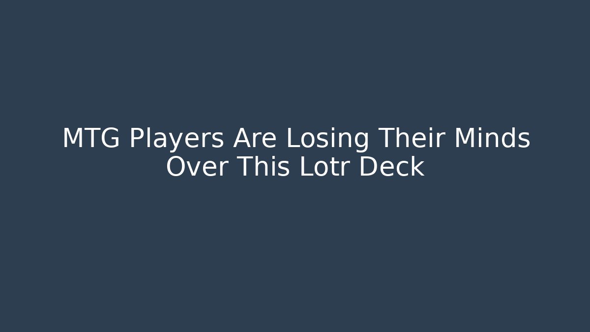 MTG Players Are Losing Their Minds Over This Lotr Deck