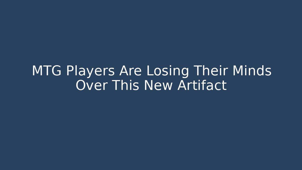 MTG Players Are Losing Their Minds Over This New Artifact