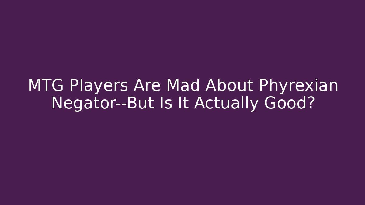 MTG Players Are Mad About Phyrexian Negator—But Is It Actually Good?