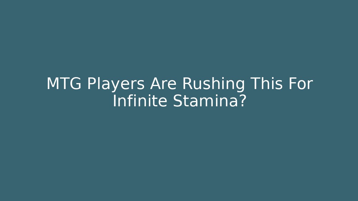 MTG Players Are Rushing This For Infinite Stamina?