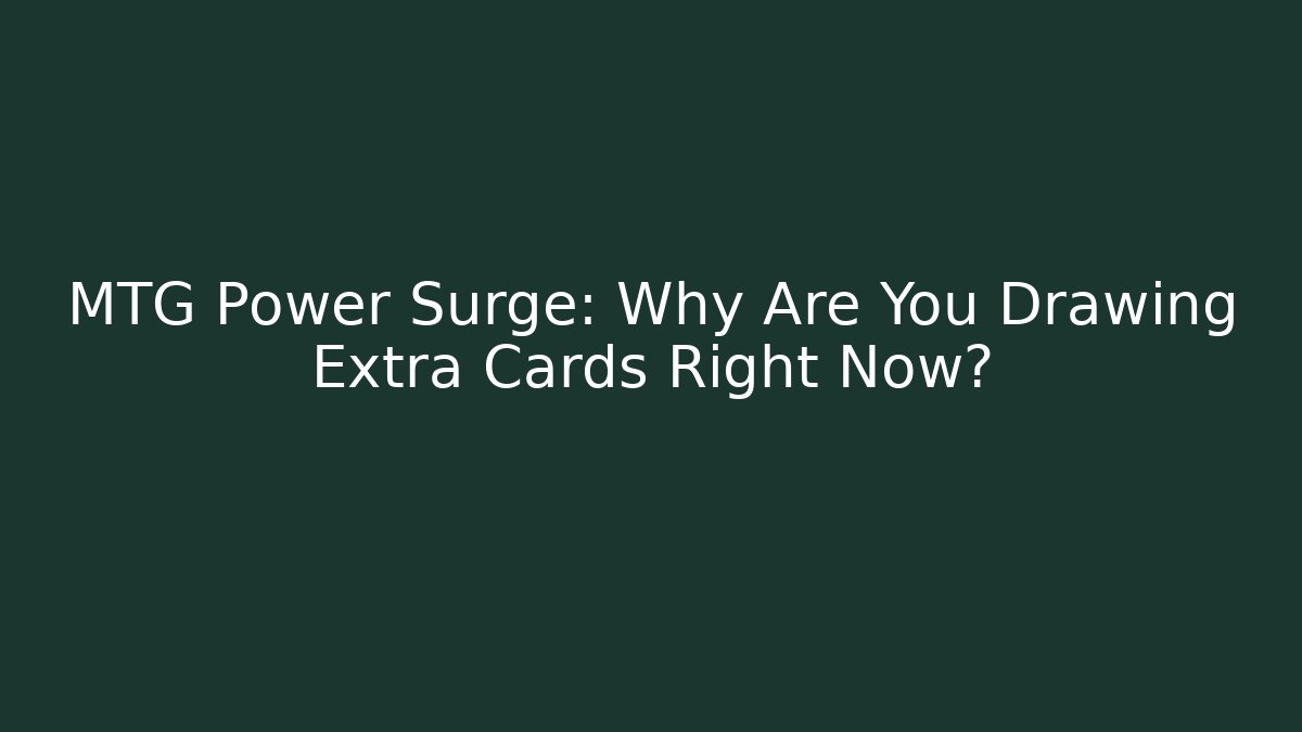 MTG Power Surge: Why Are You Drawing Extra Cards Right Now?