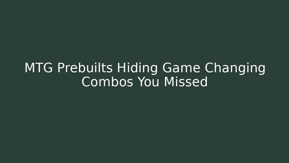 MTG Prebuilts Hiding Game Changing Combos You Missed