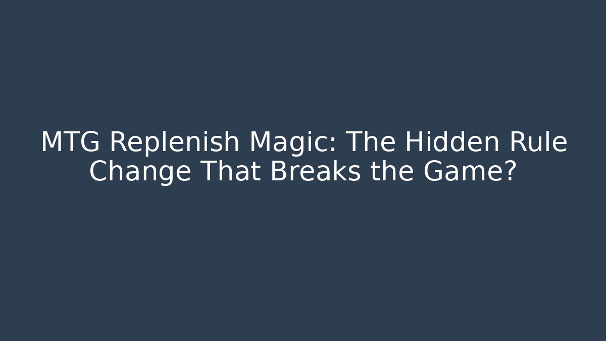 MTG Replenish Magic: The Hidden Rule Change That Breaks the Game?