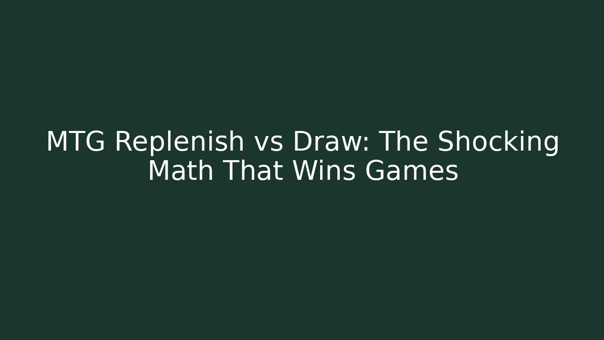 MTG Replenish vs Draw: The Shocking Math That Wins Games