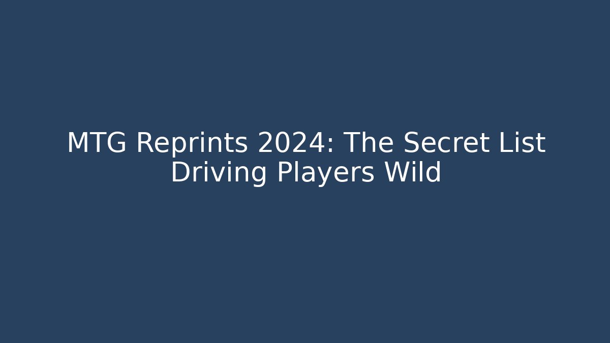 MTG Reprints 2024: The Secret List Driving Players Wild